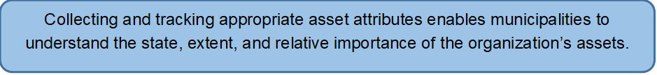Collecting and tracking appropriate asset attributes enables municipalities to understand the state, extent, and relative importance of the organizations assets.
